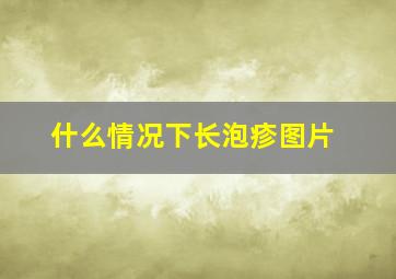 什么情况下长泡疹图片