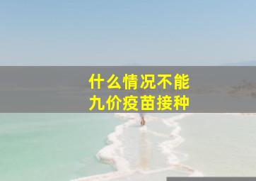 什么情况不能九价疫苗接种