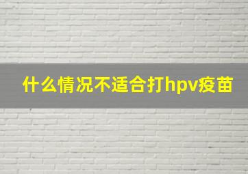 什么情况不适合打hpv疫苗