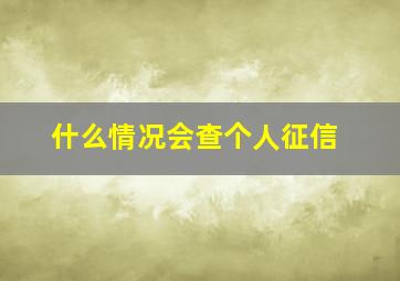 什么情况会查个人征信