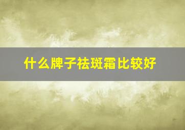 什么牌子祛斑霜比较好