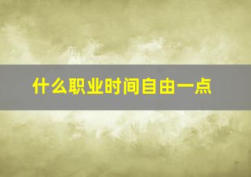 什么职业时间自由一点