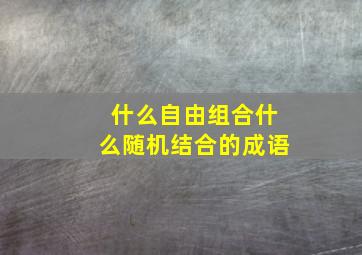 什么自由组合什么随机结合的成语