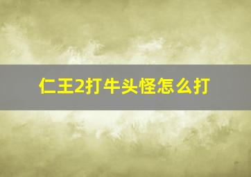 仁王2打牛头怪怎么打