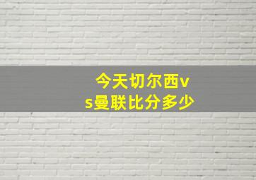 今天切尔西vs曼联比分多少