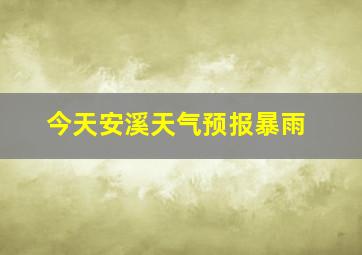 今天安溪天气预报暴雨