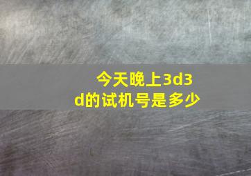 今天晚上3d3d的试机号是多少