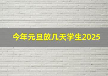 今年元旦放几天学生2025