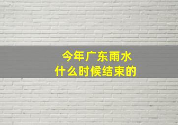 今年广东雨水什么时候结束的