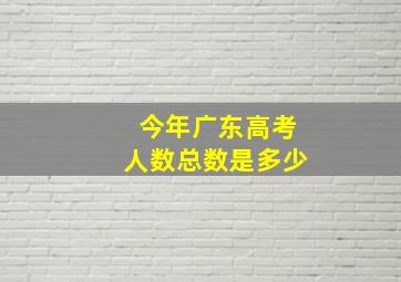 今年广东高考人数总数是多少