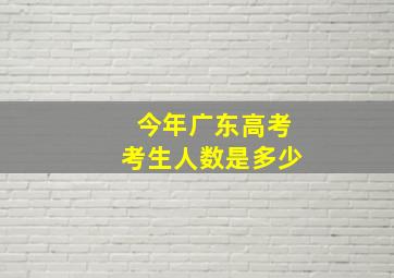 今年广东高考考生人数是多少