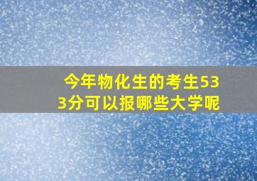 今年物化生的考生533分可以报哪些大学呢