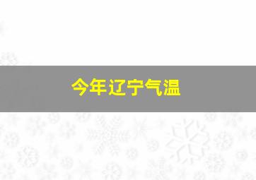 今年辽宁气温