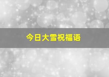 今日大雪祝福语