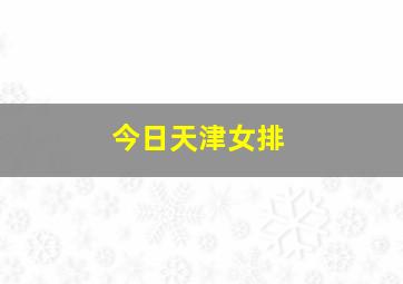 今日天津女排