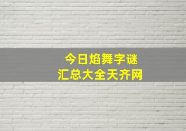 今日焰舞字谜汇总大全天齐网