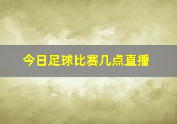 今日足球比赛几点直播