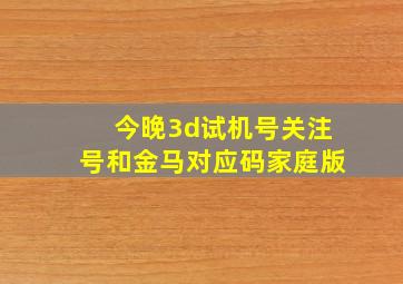 今晚3d试机号关注号和金马对应码家庭版