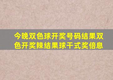 今晚双色球开奖号码结果双色开奖辣结果球干式奖倍息