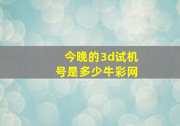 今晚的3d试机号是多少牛彩网