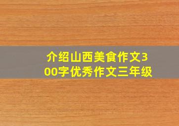 介绍山西美食作文300字优秀作文三年级