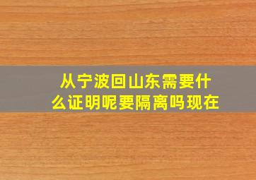 从宁波回山东需要什么证明呢要隔离吗现在