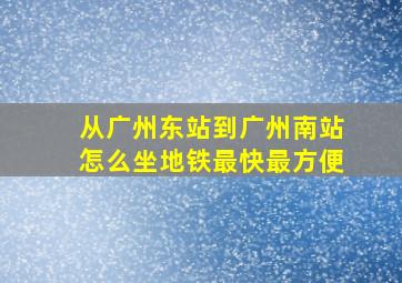 从广州东站到广州南站怎么坐地铁最快最方便