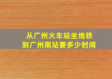 从广州火车站坐地铁到广州南站要多少时间