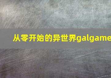 从零开始的异世界galgame