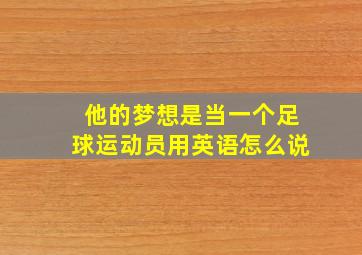 他的梦想是当一个足球运动员用英语怎么说