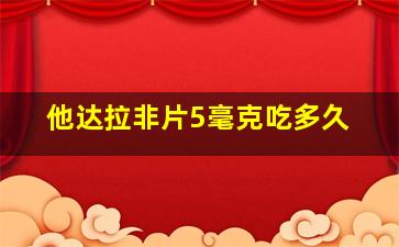 他达拉非片5毫克吃多久