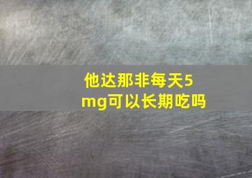 他达那非每天5mg可以长期吃吗