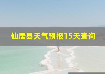 仙居县天气预报15天查询