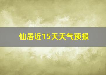 仙居近15天天气预报