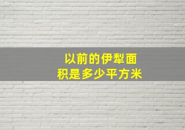 以前的伊犁面积是多少平方米