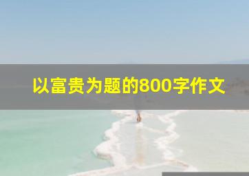 以富贵为题的800字作文