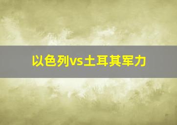 以色列vs土耳其军力