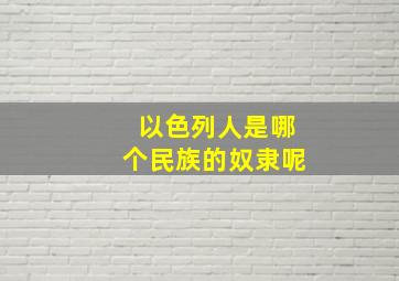 以色列人是哪个民族的奴隶呢