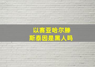 以赛亚哈尔滕斯泰因是黑人吗