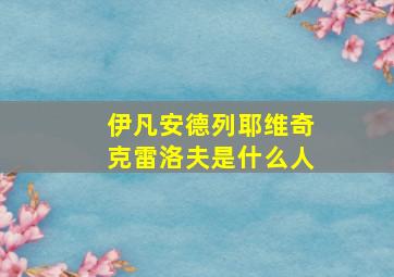 伊凡安德列耶维奇克雷洛夫是什么人