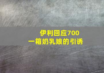 伊利回应700一箱奶乳娘的引诱