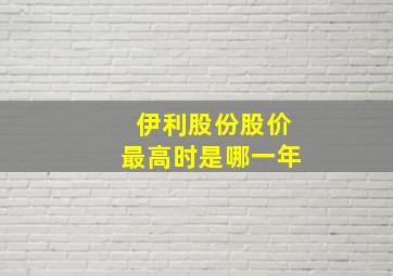 伊利股份股价最高时是哪一年