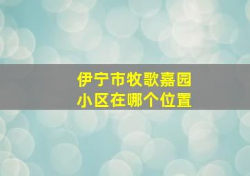 伊宁市牧歌嘉园小区在哪个位置