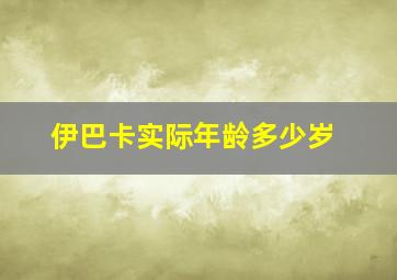 伊巴卡实际年龄多少岁