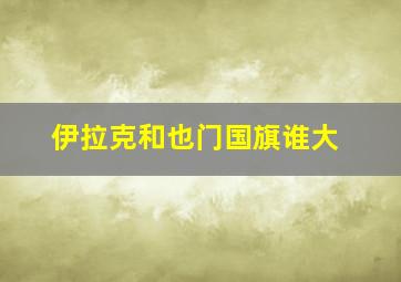 伊拉克和也门国旗谁大