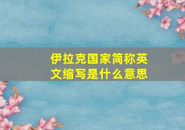 伊拉克国家简称英文缩写是什么意思