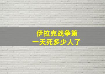 伊拉克战争第一天死多少人了