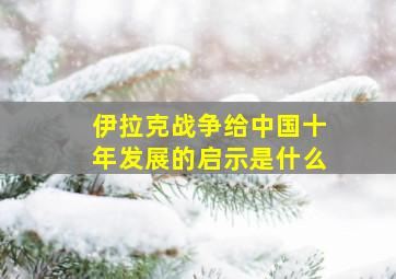 伊拉克战争给中国十年发展的启示是什么