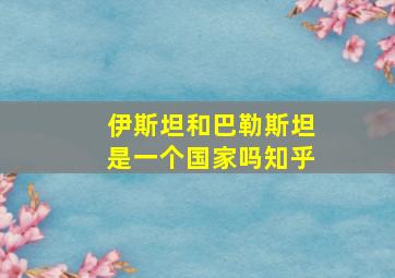 伊斯坦和巴勒斯坦是一个国家吗知乎