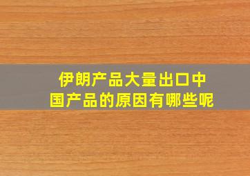 伊朗产品大量出口中国产品的原因有哪些呢